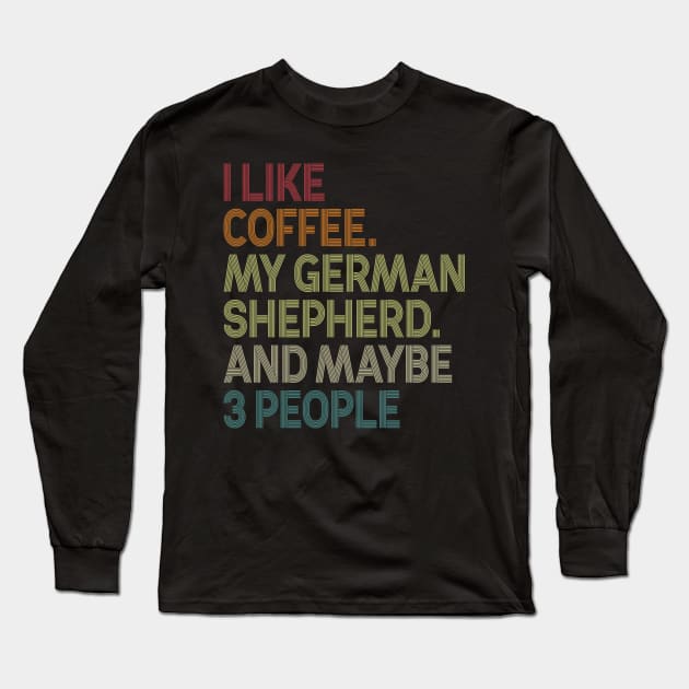 I Like Coffee My German Shepherd And Maybe 3 People Long Sleeve T-Shirt by celestewilliey